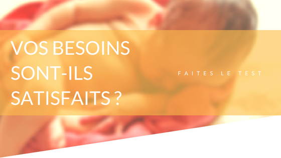 Vos besoins sont-ils satisfaits ?